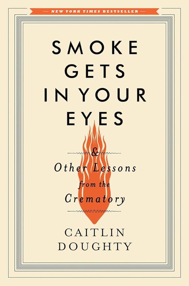 Smoke Gets in Your Eyes & Other Lessons from the Crematory